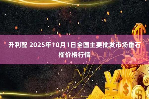 升利配 2025年10月1日全国主要批发市场番石榴价格行情